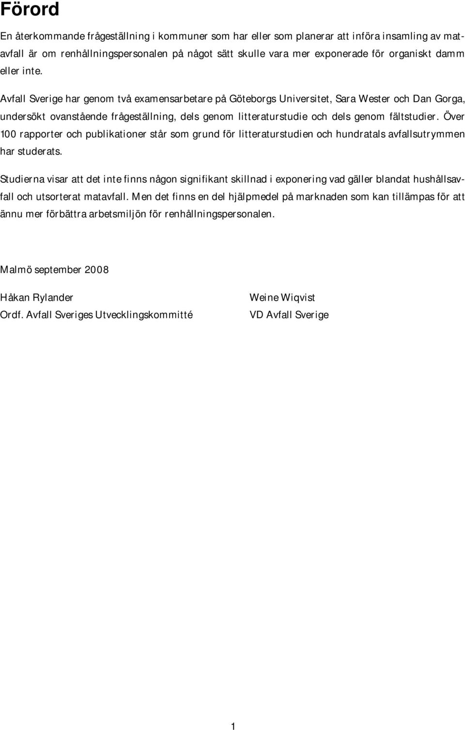 Avfall Sverige har genom två examensarbetare på Göteborgs Universitet, Sara Wester och Dan Gorga, undersökt ovanstående frågeställning, dels genom litteraturstudie och dels genom fältstudier.