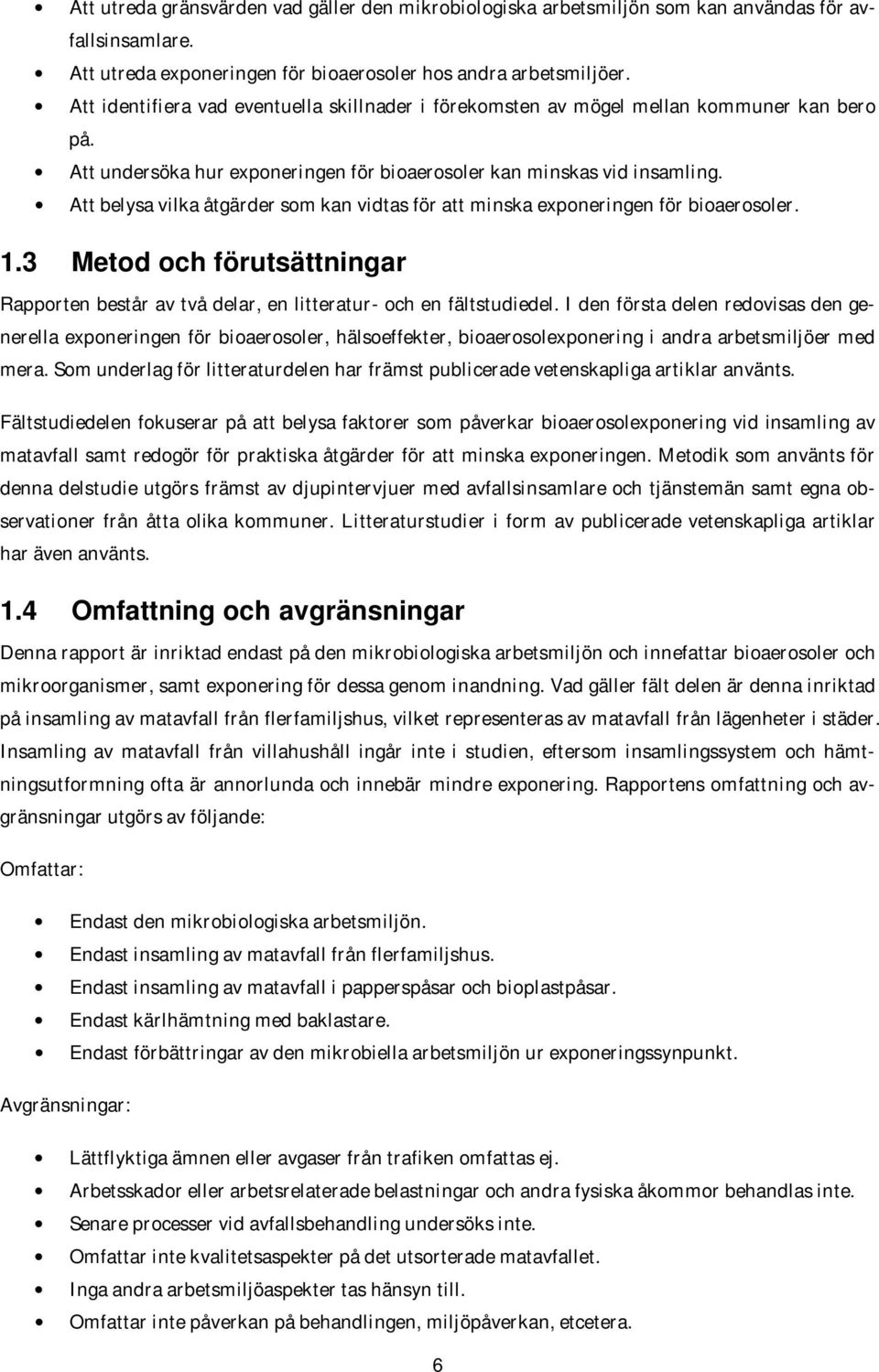 Att belysa vilka åtgärder som kan vidtas för att minska exponeringen för bioaerosoler. 1.3 Metod och förutsättningar Rapporten består av två delar, en litteratur- och en fältstudiedel.