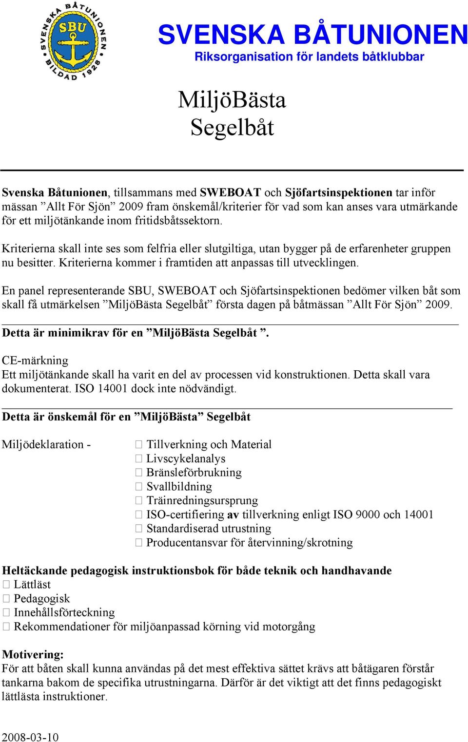Kriterierna skall inte ses som felfria eller slutgiltiga, utan bygger på de erfarenheter gruppen nu besitter. Kriterierna kommer i framtiden att anpassas till utvecklingen.