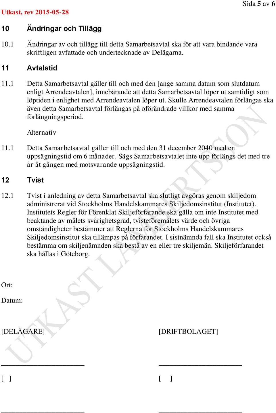 1 Detta Samarbetsavtal gäller till och med den [ange samma datum som slutdatum enligt Arrendeavtalen], innebärande att detta Samarbetsavtal löper ut samtidigt som löptiden i enlighet med