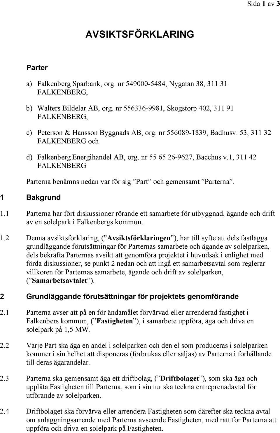nr 55 65 26-9627, Bacchus v.1, 311 42 FALKENBERG Parterna benämns nedan var för sig Part och gemensamt Parterna. 1 Bakgrund 1.
