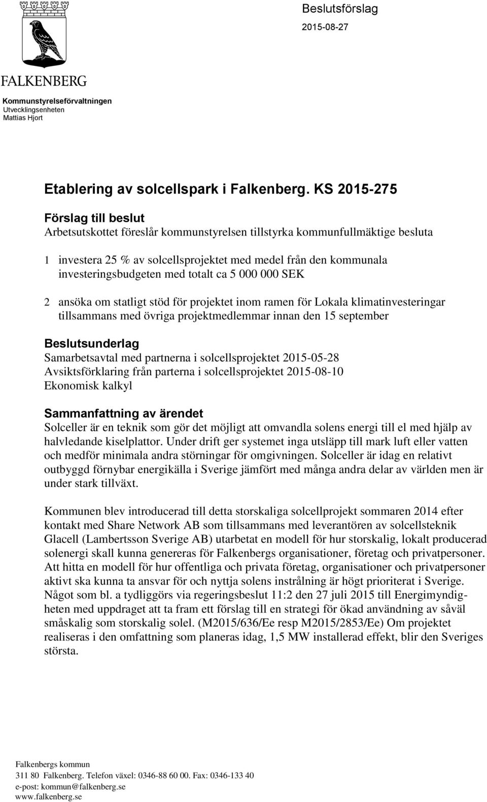 med totalt ca 5 000 000 SEK 2 ansöka om statligt stöd för projektet inom ramen för Lokala klimatinvesteringar tillsammans med övriga projektmedlemmar innan den 15 september Beslutsunderlag