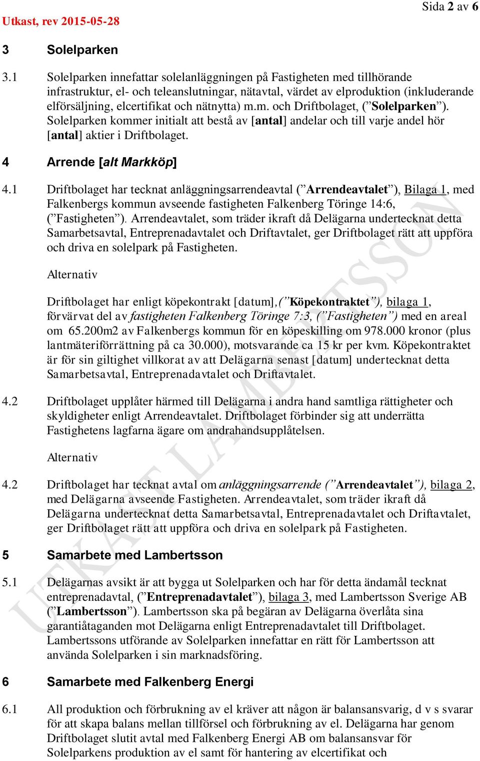 nätnytta) m.m. och Driftbolaget, ( Solelparken ). Solelparken kommer initialt att bestå av [antal] andelar och till varje andel hör [antal] aktier i Driftbolaget. 4 Arrende [alt Markköp] 4.