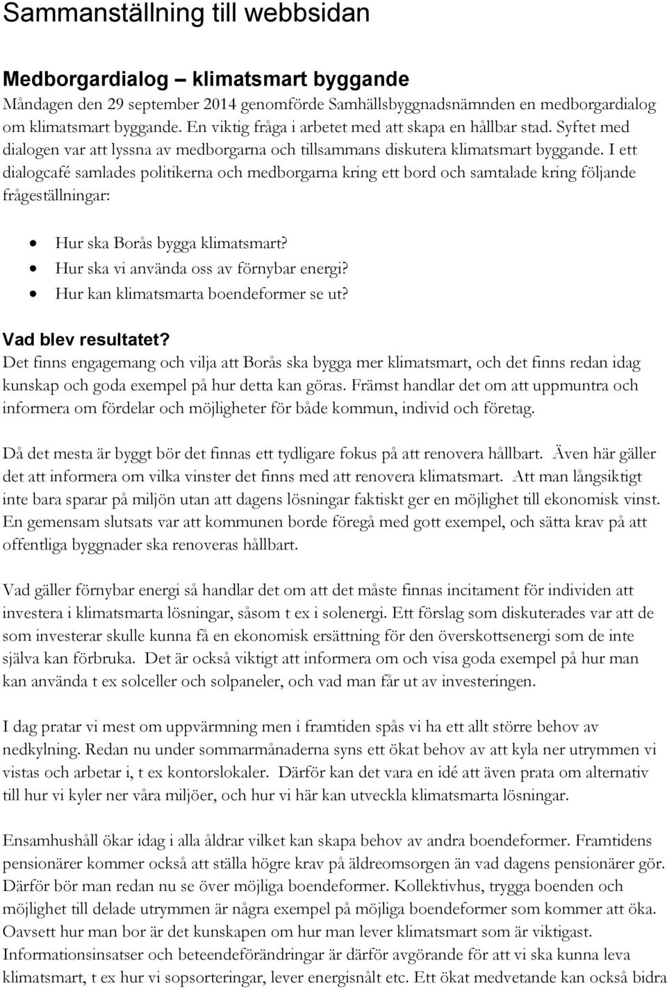 I ett dialogcafé samlades politikerna och medborgarna kring ett bord och samtalade kring följande frågeställningar: Hur ska Borås bygga klimatsmart? Hur ska vi använda oss av förnybar energi?