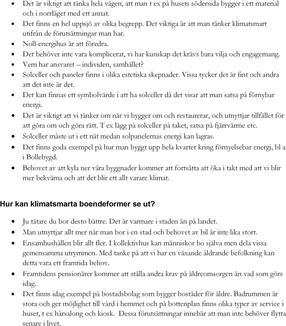 Vem har ansvaret individen, samhället? Solceller och paneler finns i olika estetiska skepnader. Vissa tycker det är fint och andra att det inte är det.