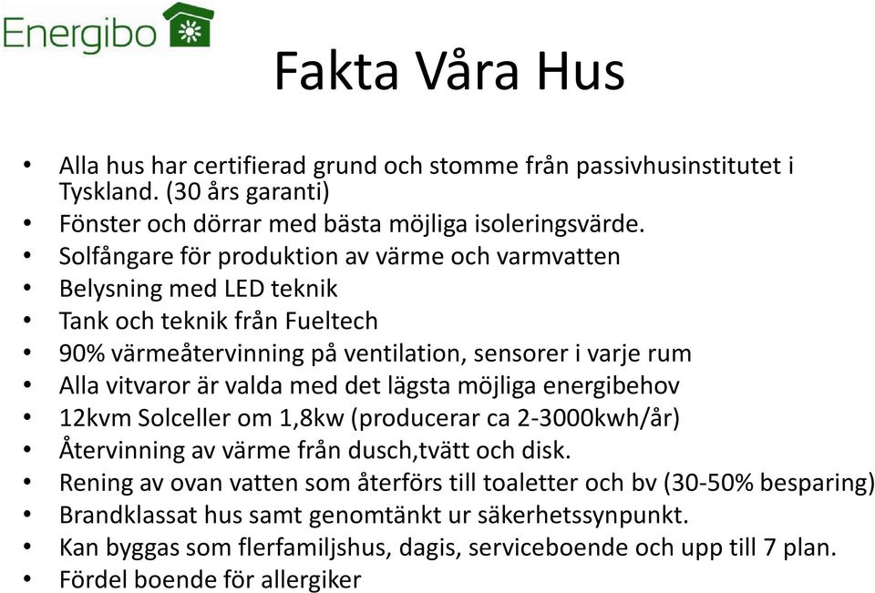 valda med det lägsta möjliga energibehov 12kvm Solceller om 1,8kw (producerar ca 2-3000kwh/år) Återvinning av värme från dusch,tvätt och disk.