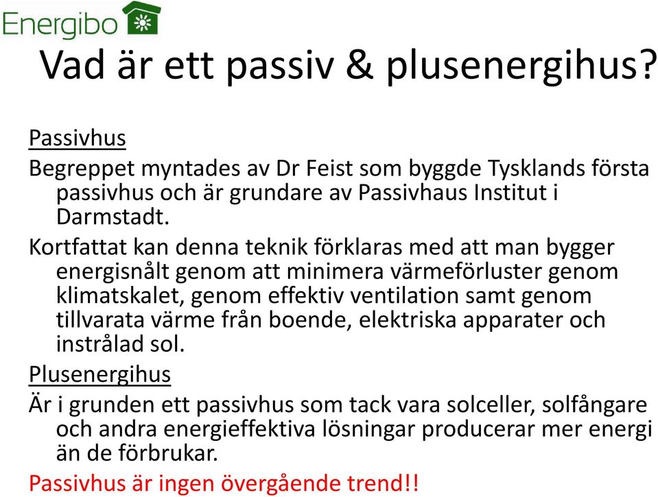 Kortfattat kan denna teknik förklaras med att man bygger energisnålt genom att minimera värmeförluster genom klimatskalet, genom effektiv