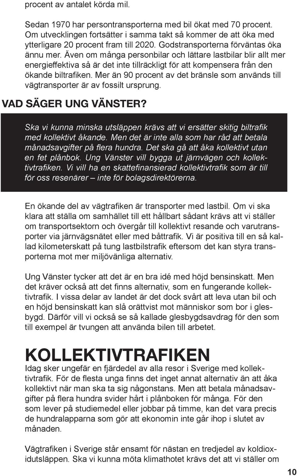 Mer än 90 procent av det bränsle som används till vägtransporter är av fossilt ursprung. VAD SÄGER UNG VÄNSTER?