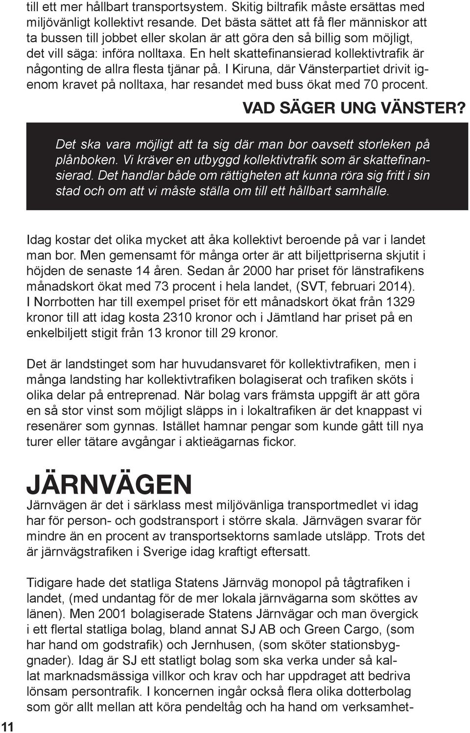 En helt skattefinansierad kollektivtrafik är någonting de allra flesta tjänar på. I Kiruna, där Vänsterpartiet drivit igenom kravet på nolltaxa, har resandet med buss ökat med 70 procent.