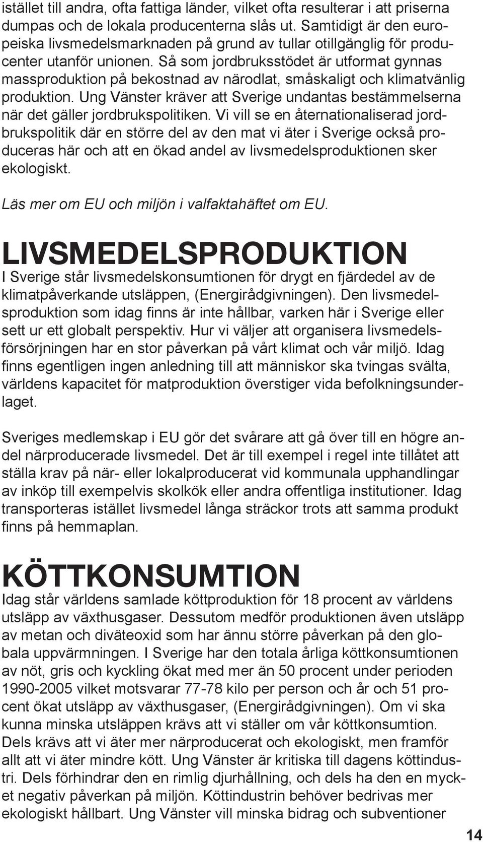 Så som jordbruksstödet är utformat gynnas massproduktion på bekostnad av närodlat, småskaligt och klimatvänlig produktion.
