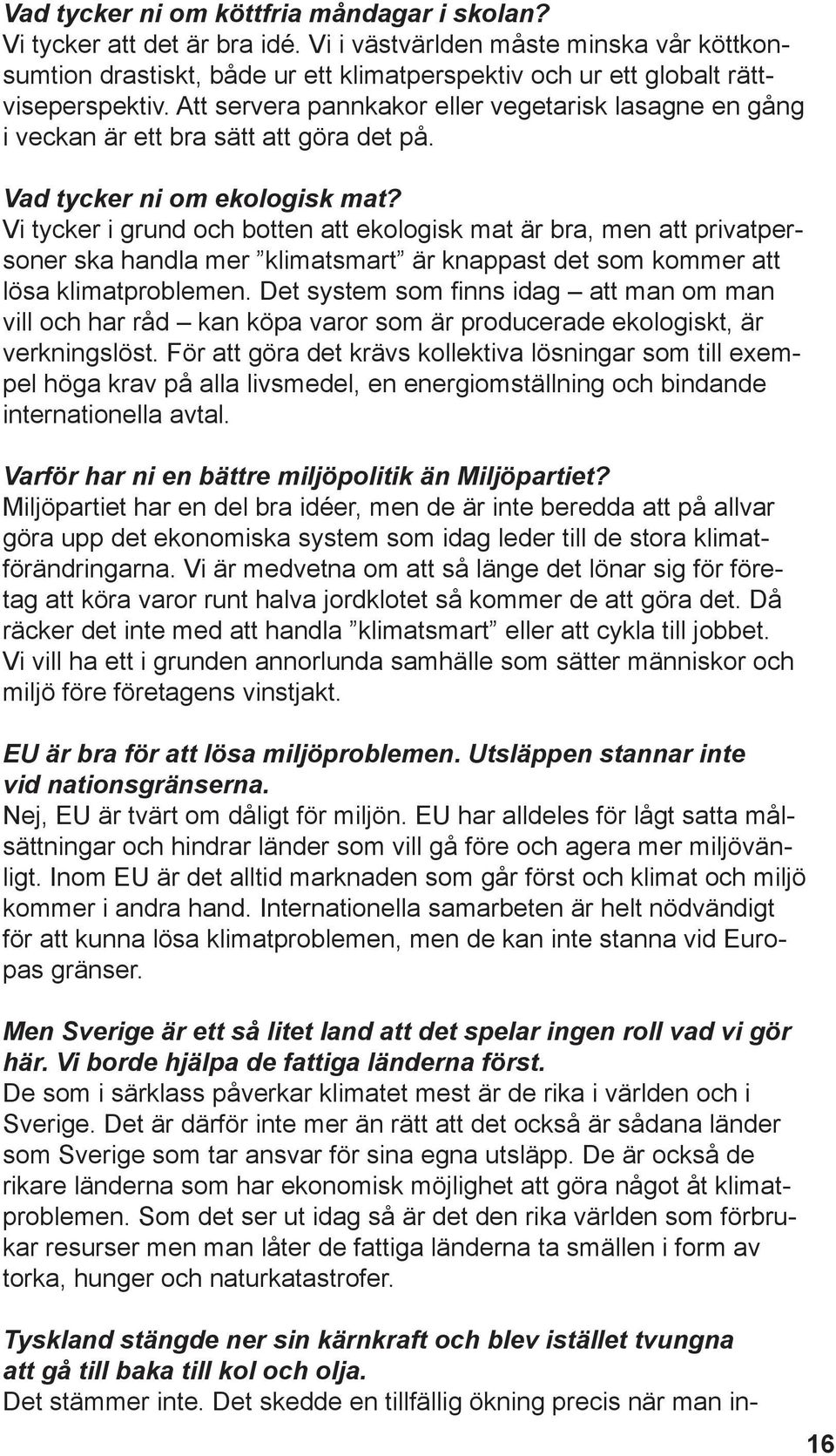 Att servera pannkakor eller vegetarisk lasagne en gång i veckan är ett bra sätt att göra det på. Vad tycker ni om ekologisk mat?
