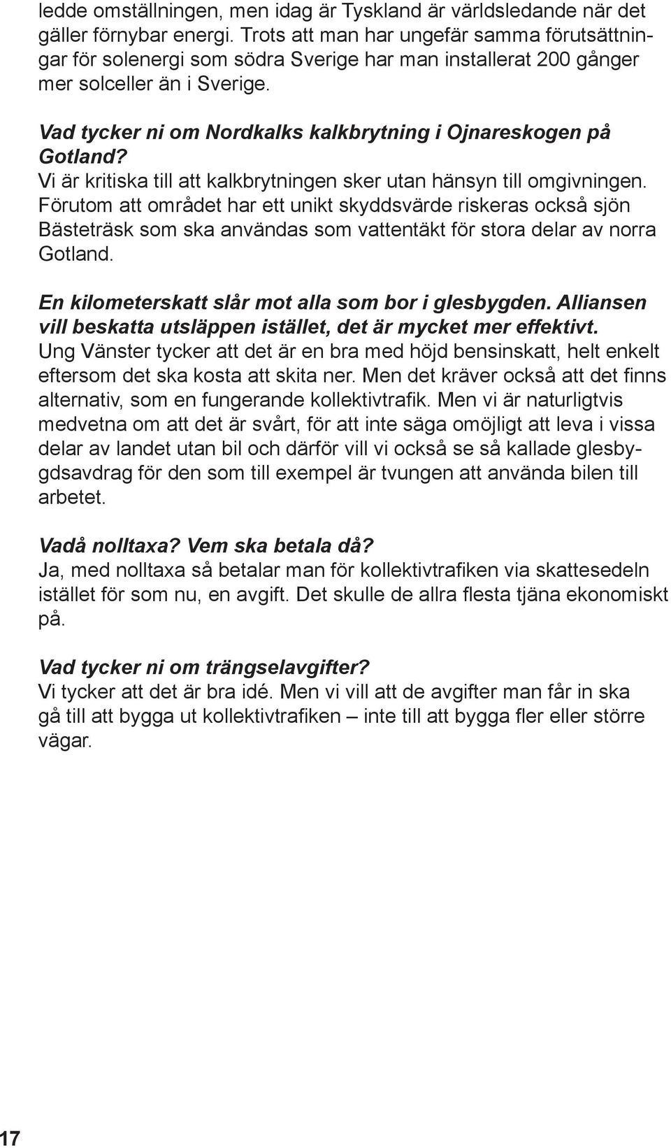 Vad tycker ni om Nordkalks kalkbrytning i Ojnareskogen på Gotland? Vi är kritiska till att kalkbrytningen sker utan hänsyn till omgivningen.