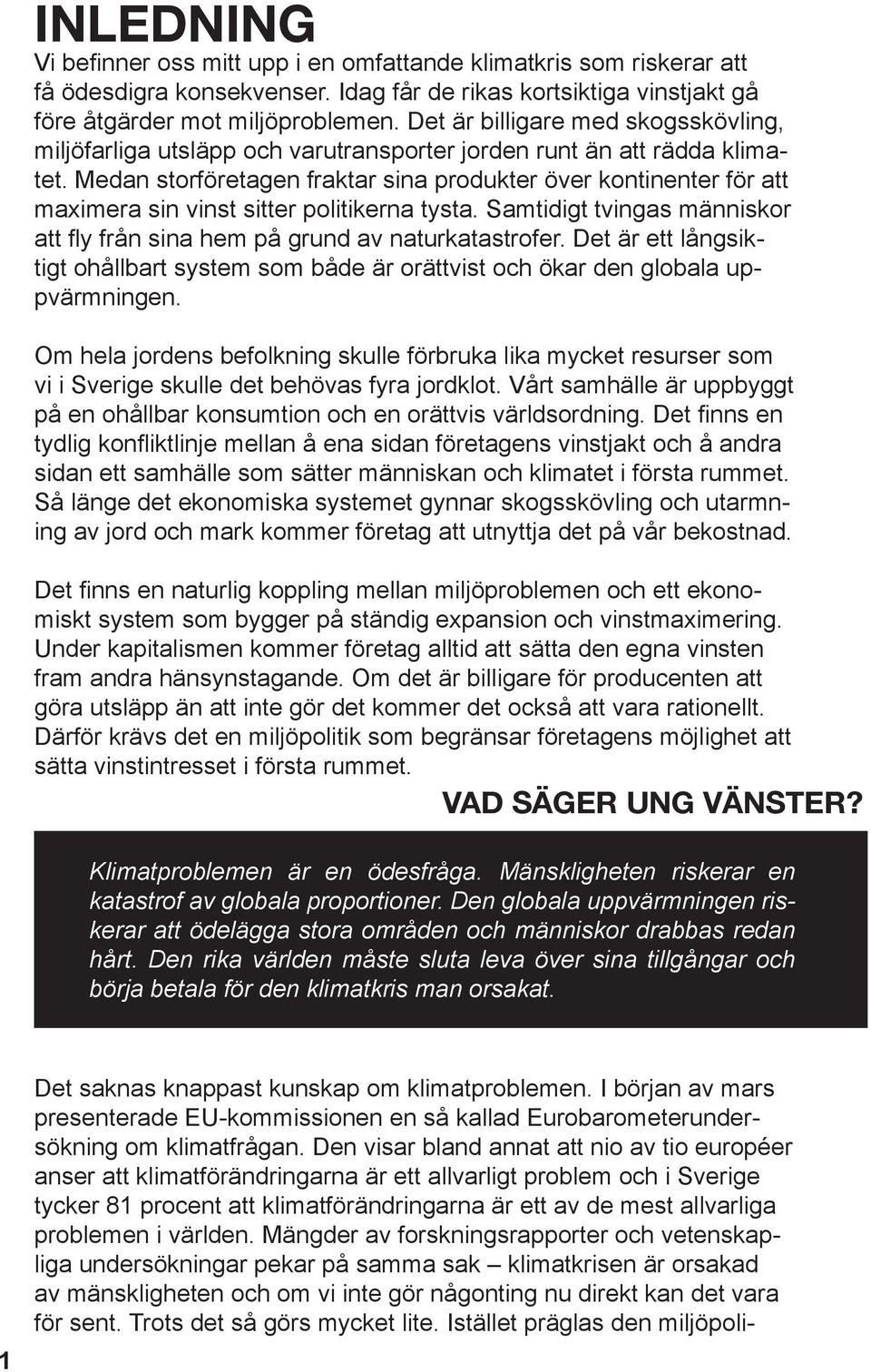 Medan storföretagen fraktar sina produkter över kontinenter för att maximera sin vinst sitter politikerna tysta. Samtidigt tvingas människor att fly från sina hem på grund av naturkatastrofer.
