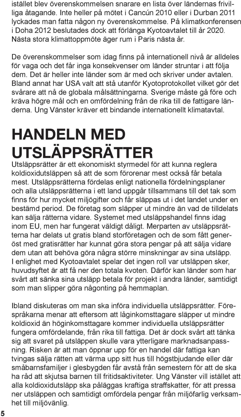 De överenskommelser som idag finns på internationell nivå är alldeles för vaga och det får inga konsekvenser om länder struntar i att följa dem.
