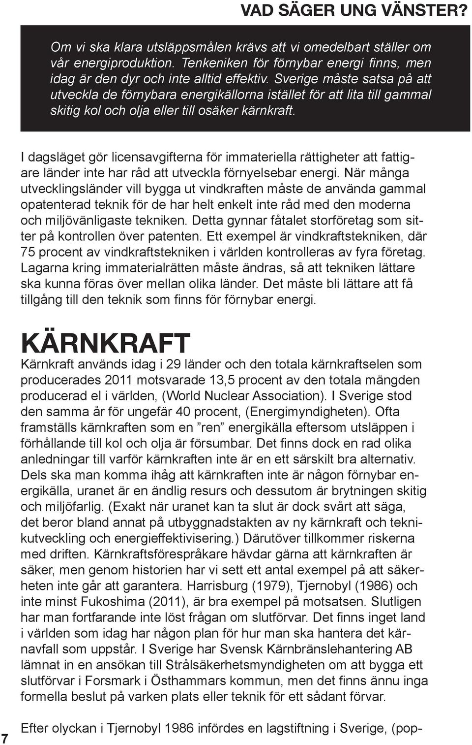 I dagsläget gör licensavgifterna för immateriella rättigheter att fattigare länder inte har råd att utveckla förnyelsebar energi.