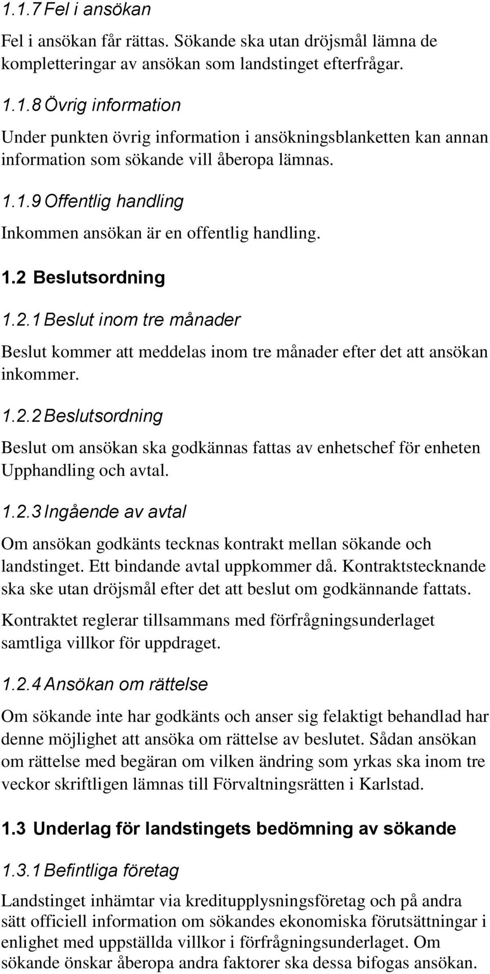 1.2.3 Ingående av avtal Om ansökan godkänts tecknas kontrakt mellan sökande och landstinget. Ett bindande avtal uppkommer då.