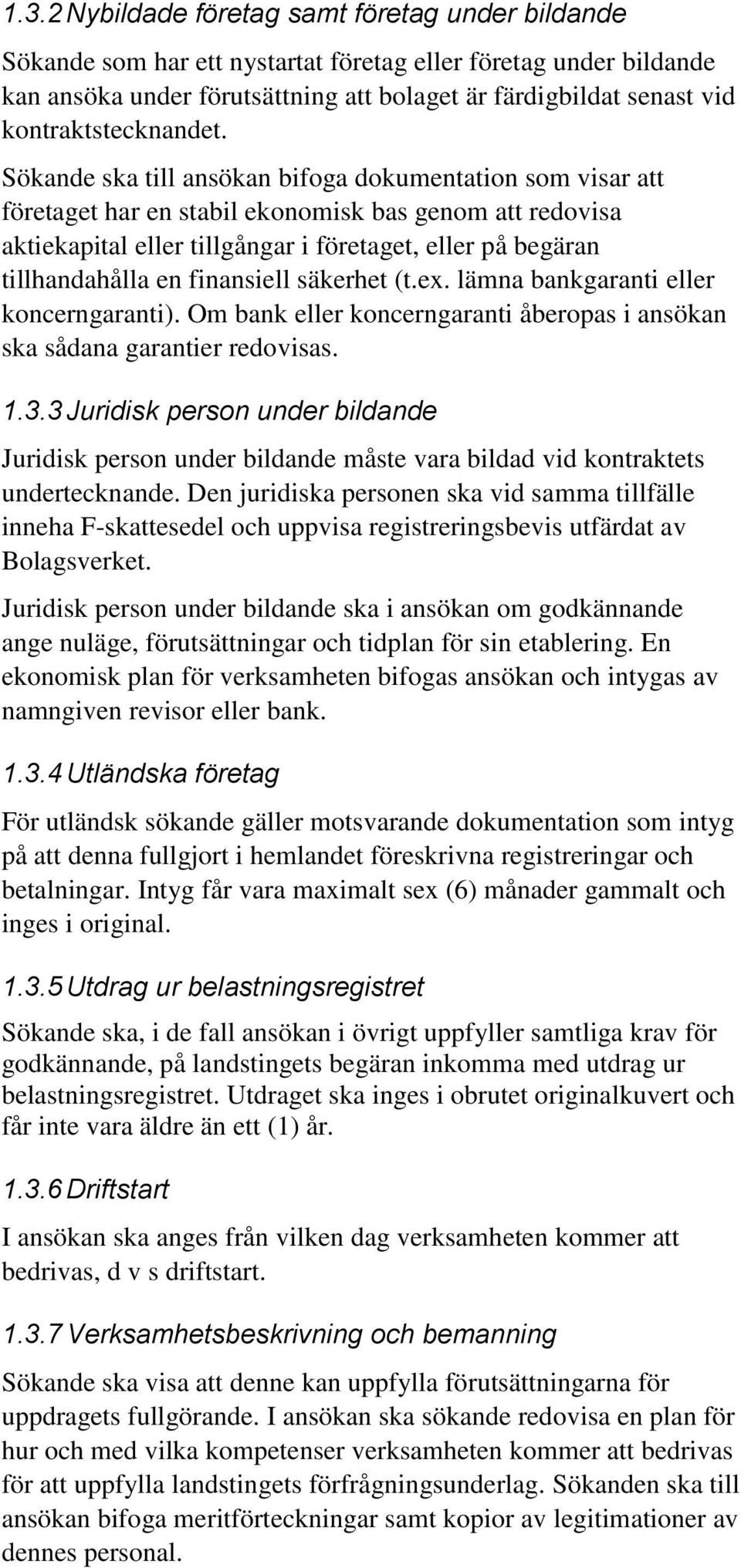 Sökande ska till ansökan bifoga dokumentation som visar att företaget har en stabil ekonomisk bas genom att redovisa aktiekapital eller tillgångar i företaget, eller på begäran tillhandahålla en