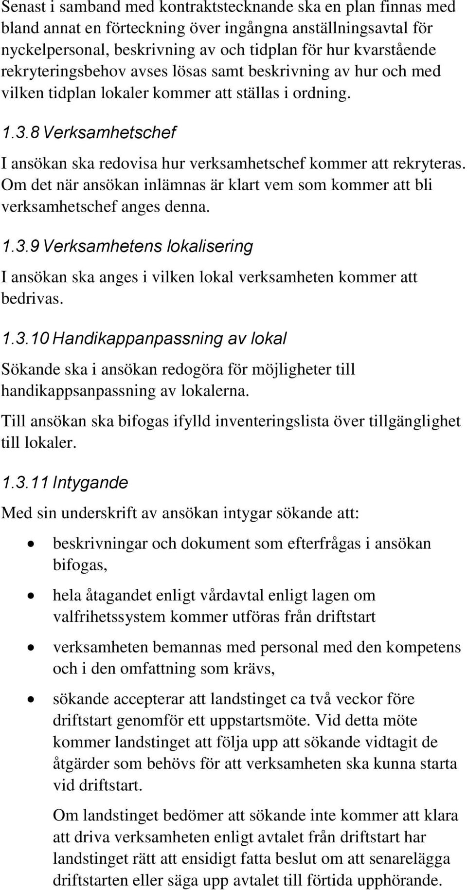 8 Verksamhetschef I ansökan ska redovisa hur verksamhetschef kommer att rekryteras. Om det när ansökan inlämnas är klart vem som kommer att bli verksamhetschef anges denna. 1.3.