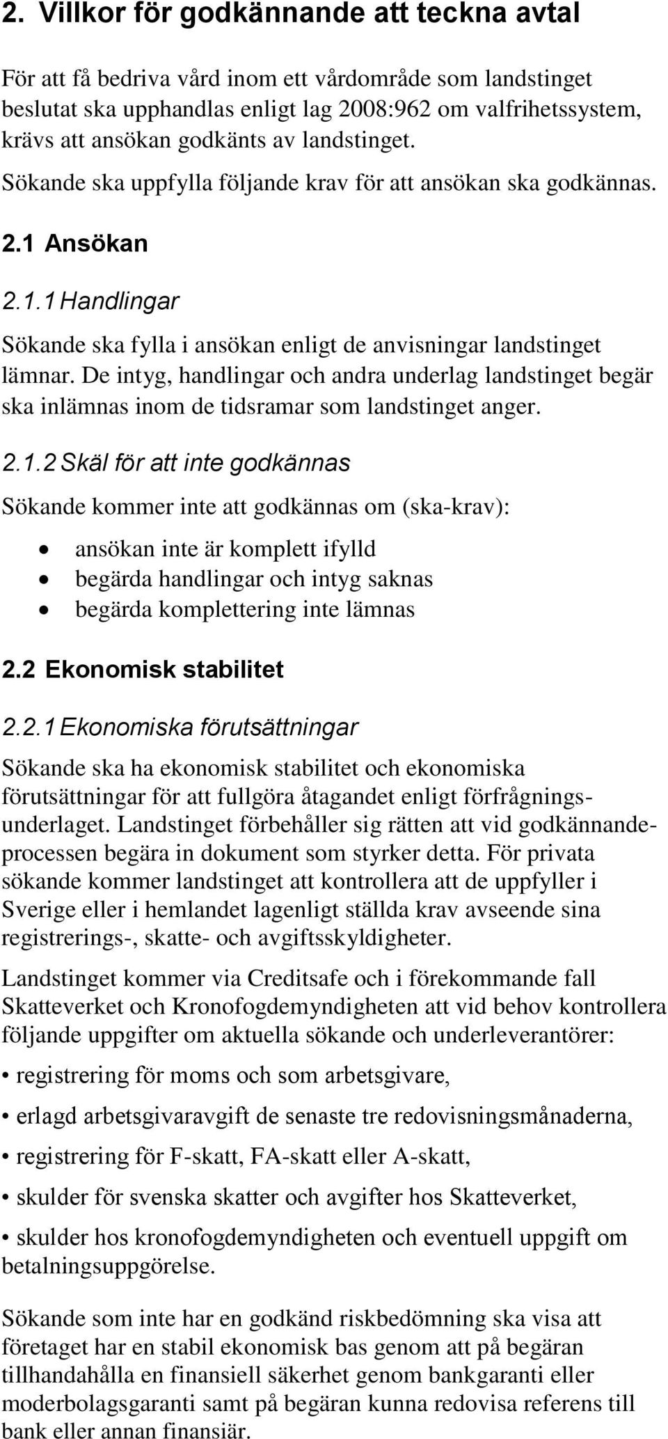 De intyg, handlingar och andra underlag landstinget begär ska inlämnas inom de tidsramar som landstinget anger. 2.1.