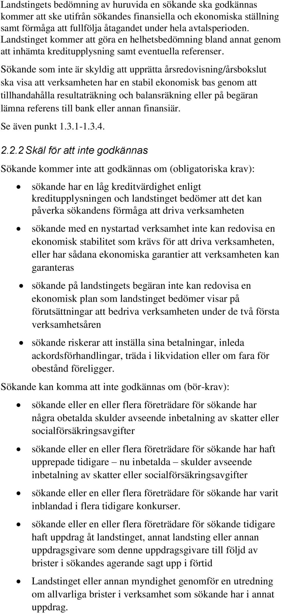 Sökande som inte är skyldig att upprätta årsredovisning/årsbokslut ska visa att verksamheten har en stabil ekonomisk bas genom att tillhandahålla resultaträkning och balansräkning eller på begäran