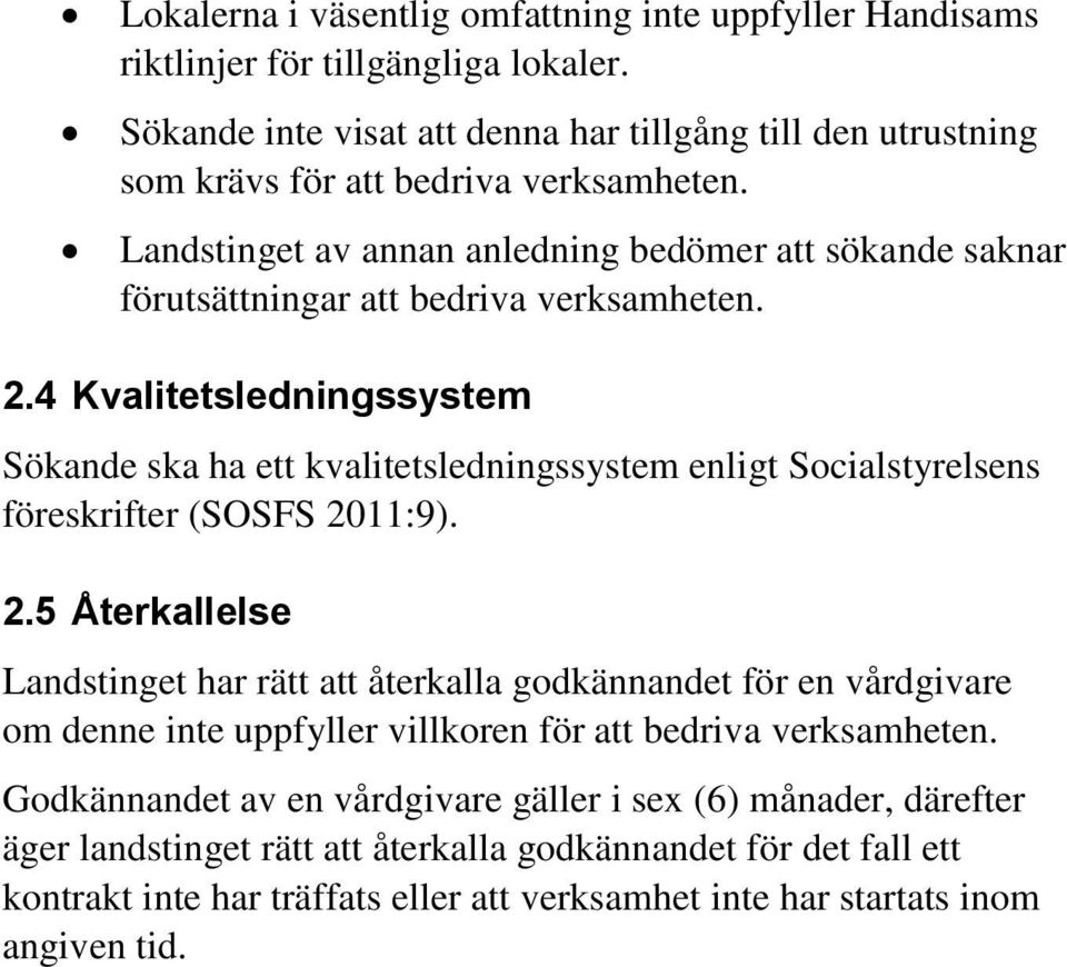 4 Kvalitetsledningssystem Sökande ska ha ett kvalitetsledningssystem enligt Socialstyrelsens föreskrifter (SOSFS 20