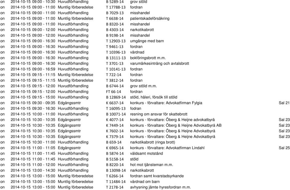 narkotikabrott on 2014-10-15 09:00-12:00 Huvudförhandling B 9198-14 misshandel on 2014-10-15 09:00-16:30 Huvudförhandling T 12903-13 umgänge med barn on 2014-10-15 09:00-16:30 Huvudförhandling T