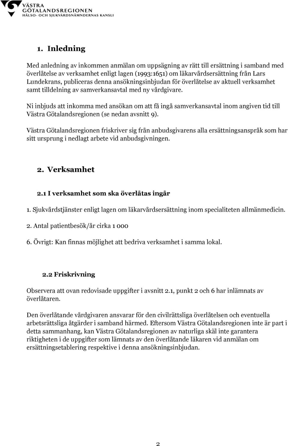 Ni inbjuds att inkomma med ansökan om att få ingå samverkansavtal inom angiven tid till Västra Götalandsregionen (se nedan avsnitt 9).
