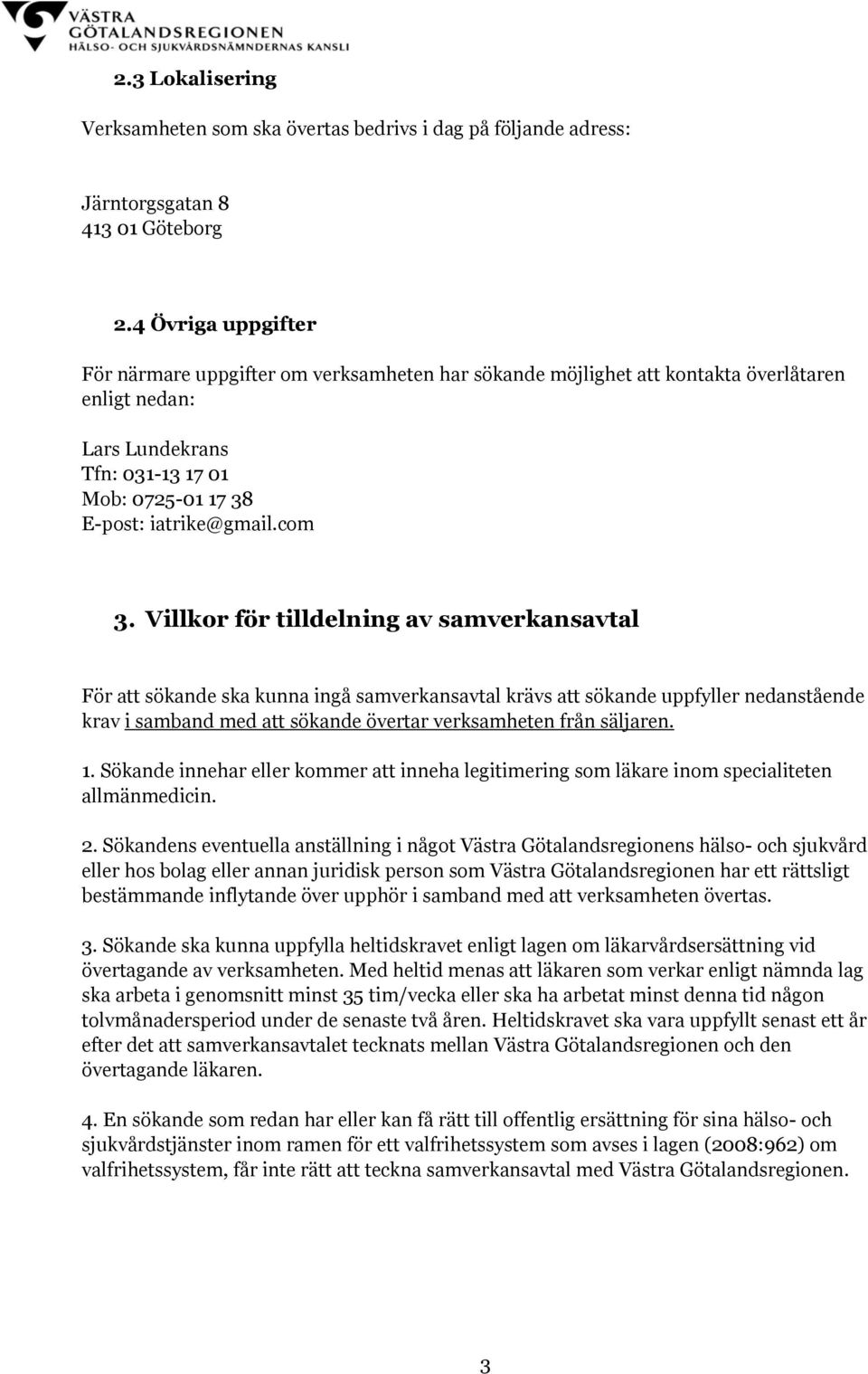 Villkor för tilldelning av samverkansavtal För att sökande ska kunna ingå samverkansavtal krävs att sökande uppfyller nedanstående krav i samband med att sökande övertar verksamheten från säljaren. 1.