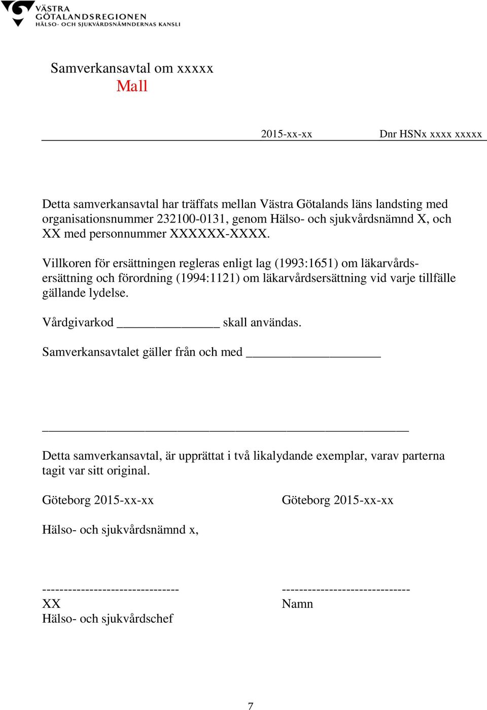 Villkoren för ersättningen regleras enligt lag (1993:1651) om läkarvårdsersättning och förordning (1994:1121) om läkarvårdsersättning vid varje tillfälle gällande lydelse.