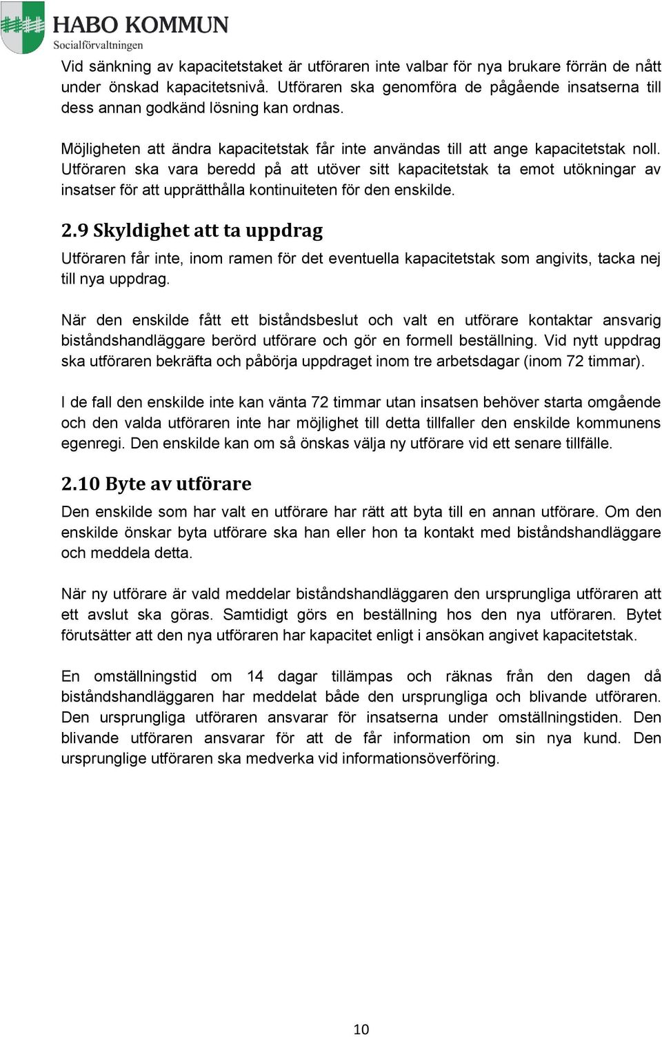 Utföraren ska vara beredd på att utöver sitt kapacitetstak ta emot utökningar av insatser för att upprätthålla kontinuiteten för den enskilde. 2.