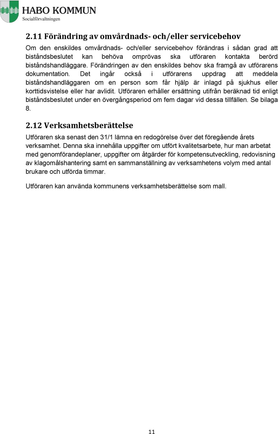 Det ingår också i utförarens uppdrag att meddela biståndshandläggaren om en person som får hjälp är inlagd på sjukhus eller korttidsvistelse eller har avlidit.