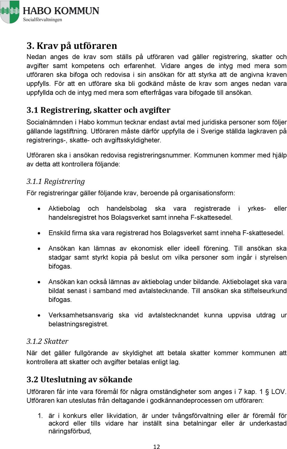 För att en utförare ska bli godkänd måste de krav som anges nedan vara uppfyllda och de intyg med mera som efterfrågas vara bifogade till ansökan. 3.