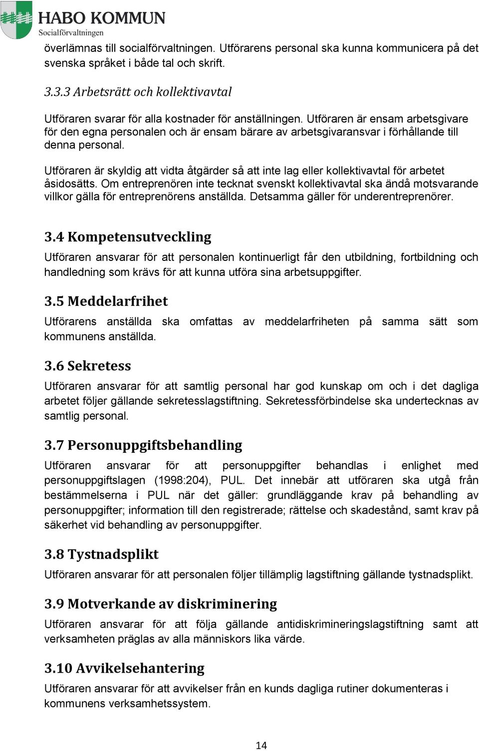 Utföraren är ensam arbetsgivare för den egna personalen och är ensam bärare av arbetsgivaransvar i förhållande till denna personal.