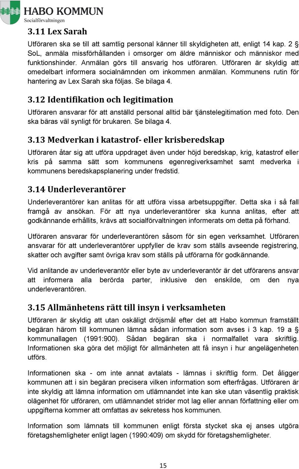 12 Identifikation och legitimation Utföraren ansvarar för att anställd personal alltid bär tjänstelegitimation med foto. Den ska bäras väl synligt för brukaren. Se bilaga 4. 3.