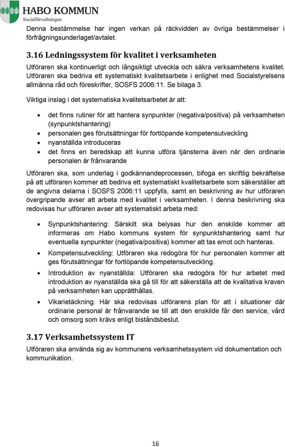 Utföraren ska bedriva ett systematiskt kvalitetsarbete i enlighet med Socialstyrelsens allmänna råd och föreskrifter, SOSFS 2006:11. Se bilaga 3.