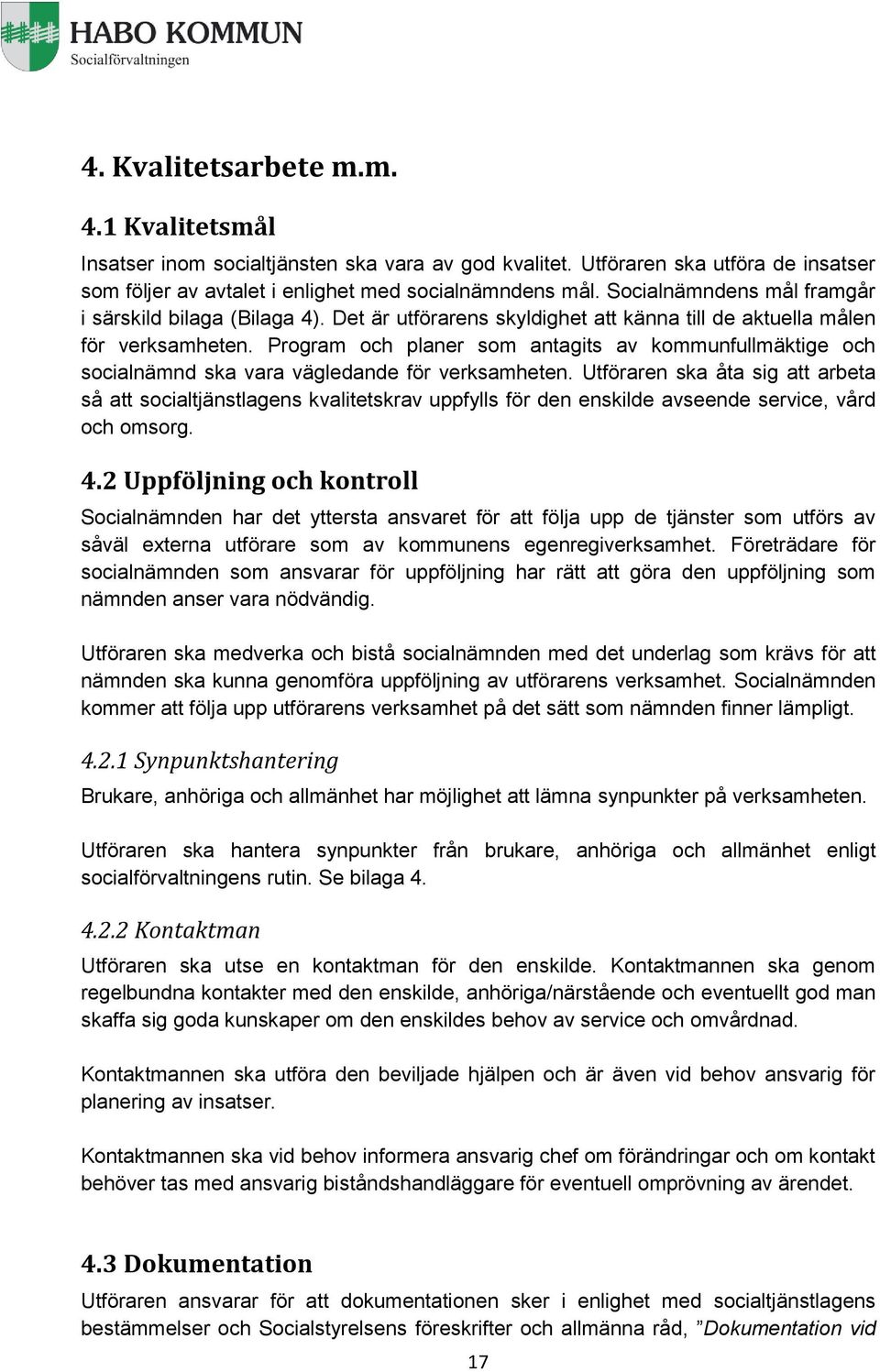 Program och planer som antagits av kommunfullmäktige och socialnämnd ska vara vägledande för verksamheten.