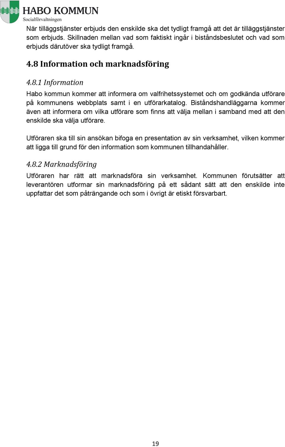 Information och marknadsföring 4.8.1 Information Habo kommun kommer att informera om valfrihetssystemet och om godkända utförare på kommunens webbplats samt i en utförarkatalog.