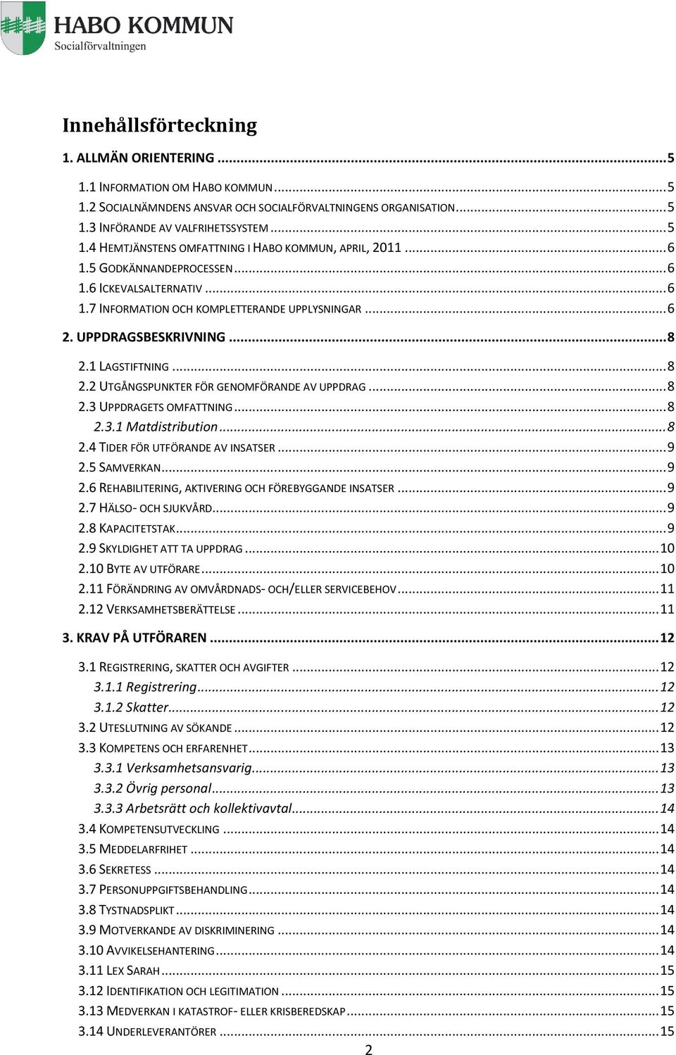 .. 8 2.3 UPPDRAGETS OMFATTNING... 8 2.3.1 Matdistribution... 8 2.4 TIDER FÖR UTFÖRANDE AV INSATSER... 9 2.5 SAMVERKAN... 9 2.6 REHABILITERING, AKTIVERING OCH FÖREBYGGANDE INSATSER... 9 2.7 HÄLSO- OCH SJUKVÅRD.