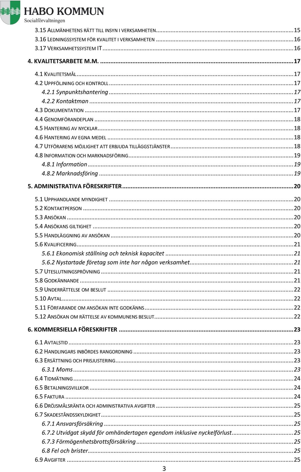 .. 18 4.8 INFORMATION OCH MARKNADSFÖRING... 19 4.8.1 Information... 19 4.8.2 Marknadsföring... 19 5. ADMINISTRATIVA FÖRESKRIFTER... 20 5.1 UPPHANDLANDE MYNDIGHET... 20 5.2 KONTAKTPERSON... 20 5.3 ANSÖKAN.