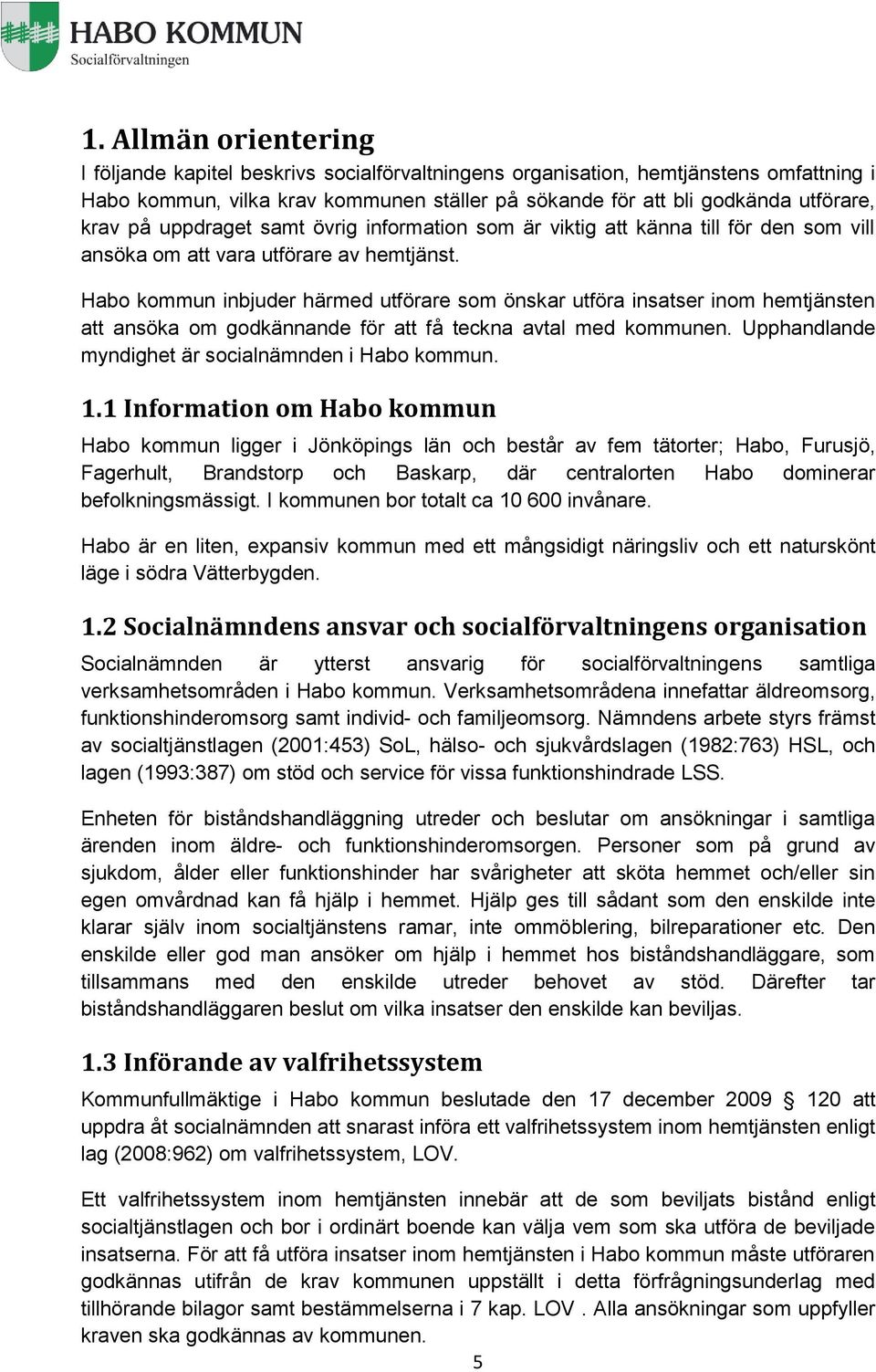 Habo kommun inbjuder härmed utförare som önskar utföra insatser inom hemtjänsten att ansöka om godkännande för att få teckna avtal med kommunen. Upphandlande myndighet är socialnämnden i Habo kommun.