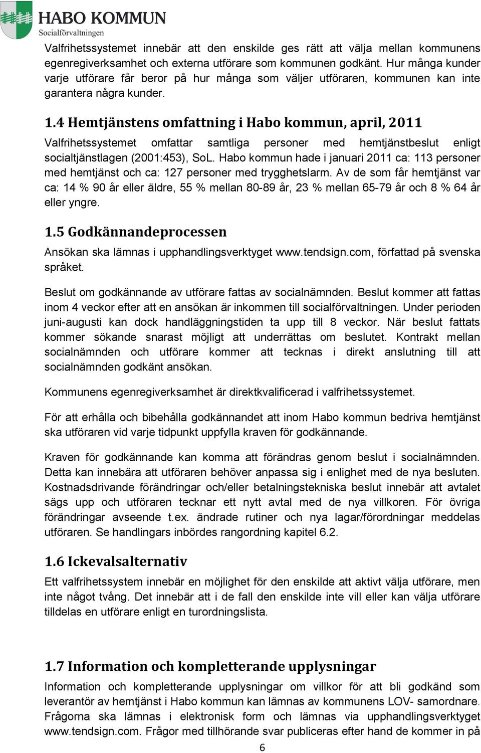 4 Hemtjänstens omfattning i Habo kommun, april, 2011 Valfrihetssystemet omfattar samtliga personer med hemtjänstbeslut enligt socialtjänstlagen (2001:453), SoL.