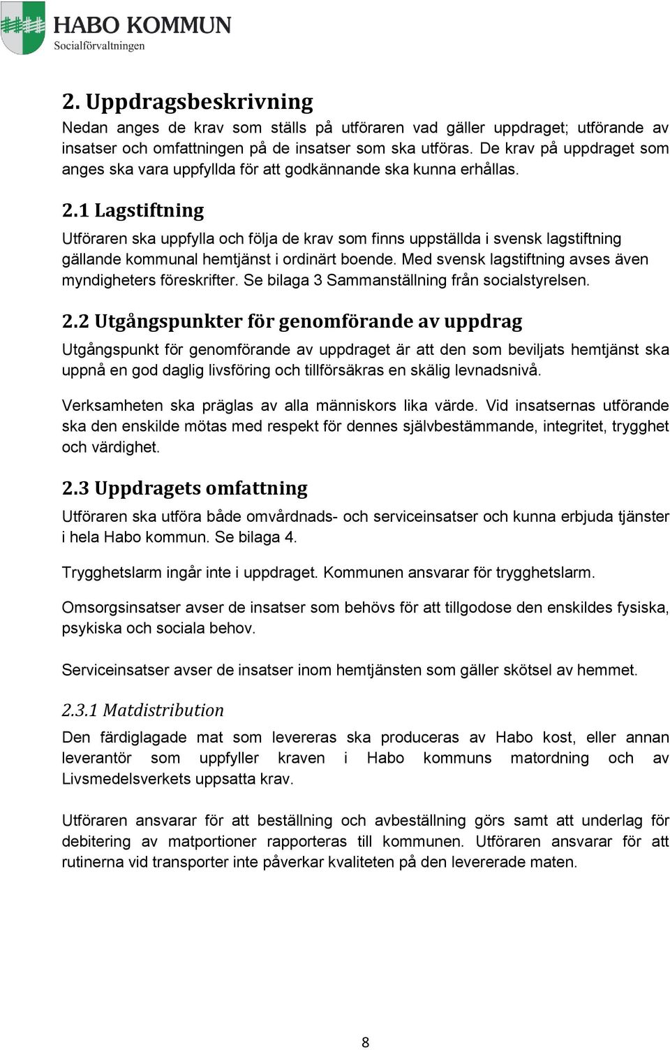 1 Lagstiftning Utföraren ska uppfylla och följa de krav som finns uppställda i svensk lagstiftning gällande kommunal hemtjänst i ordinärt boende.