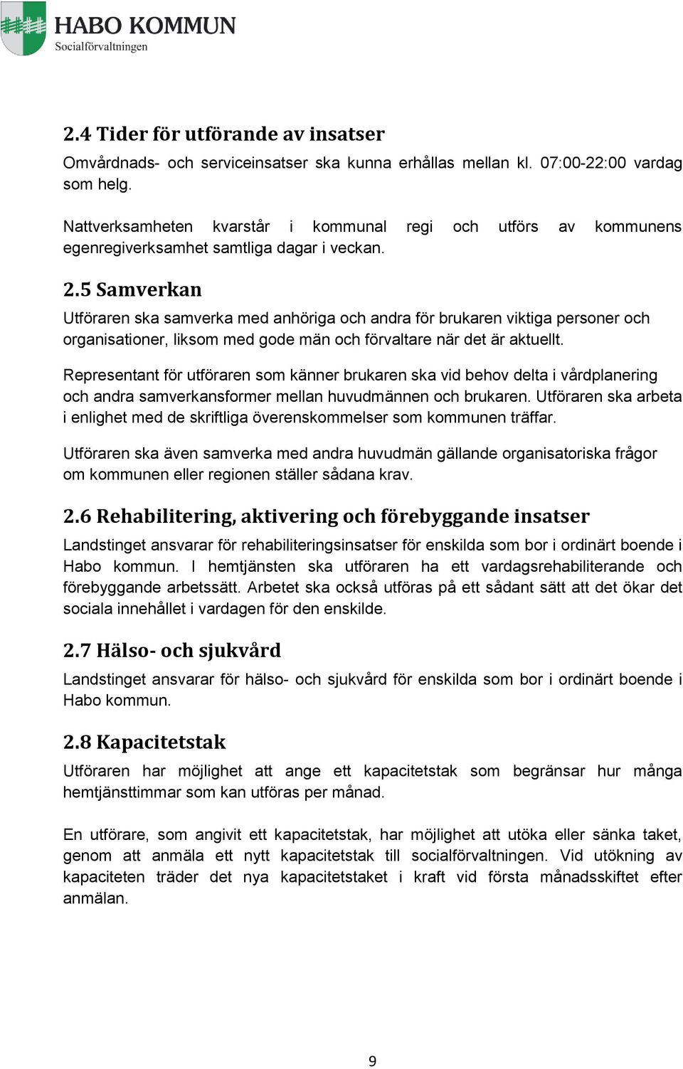 5 Samverkan Utföraren ska samverka med anhöriga och andra för brukaren viktiga personer och organisationer, liksom med gode män och förvaltare när det är aktuellt.