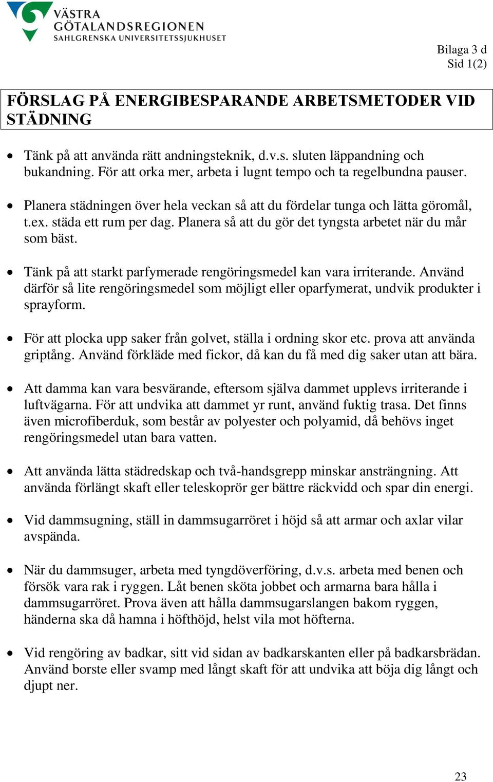 Använd därför så lite rengöringsmedel som möjligt eller oparfymerat, undvik produkter i sprayform. För att plocka upp saker från golvet, ställa i ordning skor etc. prova att använda griptång.