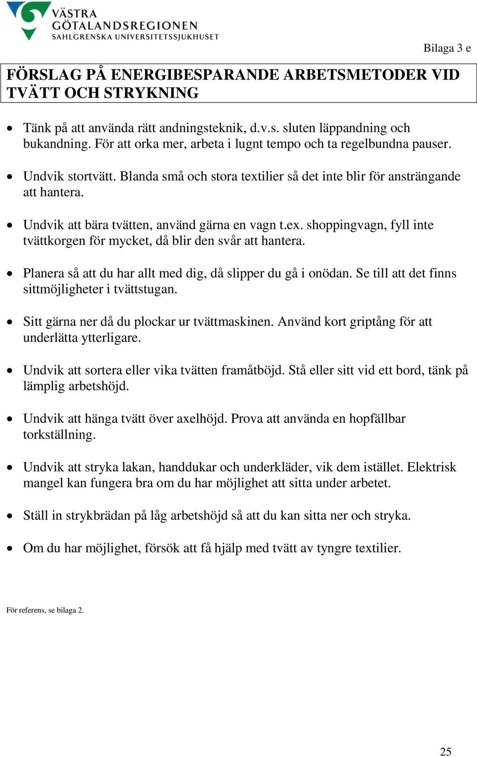 Se till att det finns sittmöjligheter i tvättstugan. Sitt gärna ner då du plockar ur tvättmaskinen. Använd kort griptång för att underlätta ytterligare.