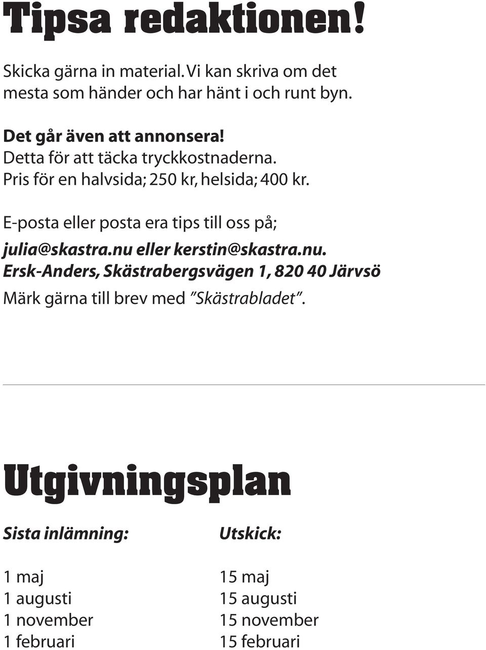 E-posta eller posta era tips till oss på; julia@skastra.nu 
