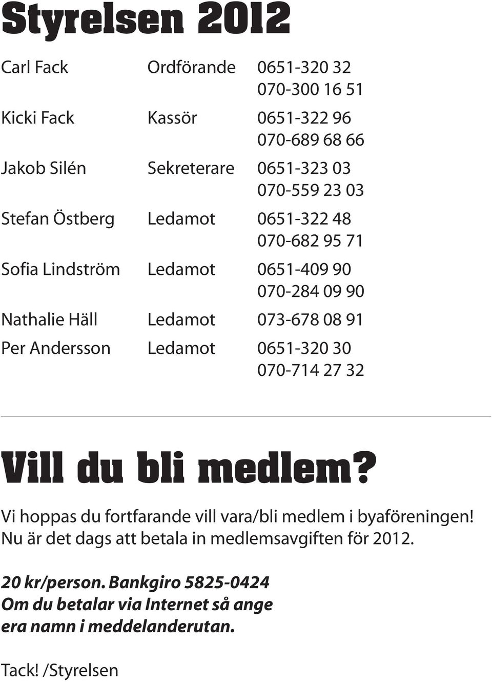 91 Per Andersson Ledamot 0651-320 30 070-714 27 32 Vill du bli medlem? Vi hoppas du fortfarande vill vara/bli medlem i byaföreningen!