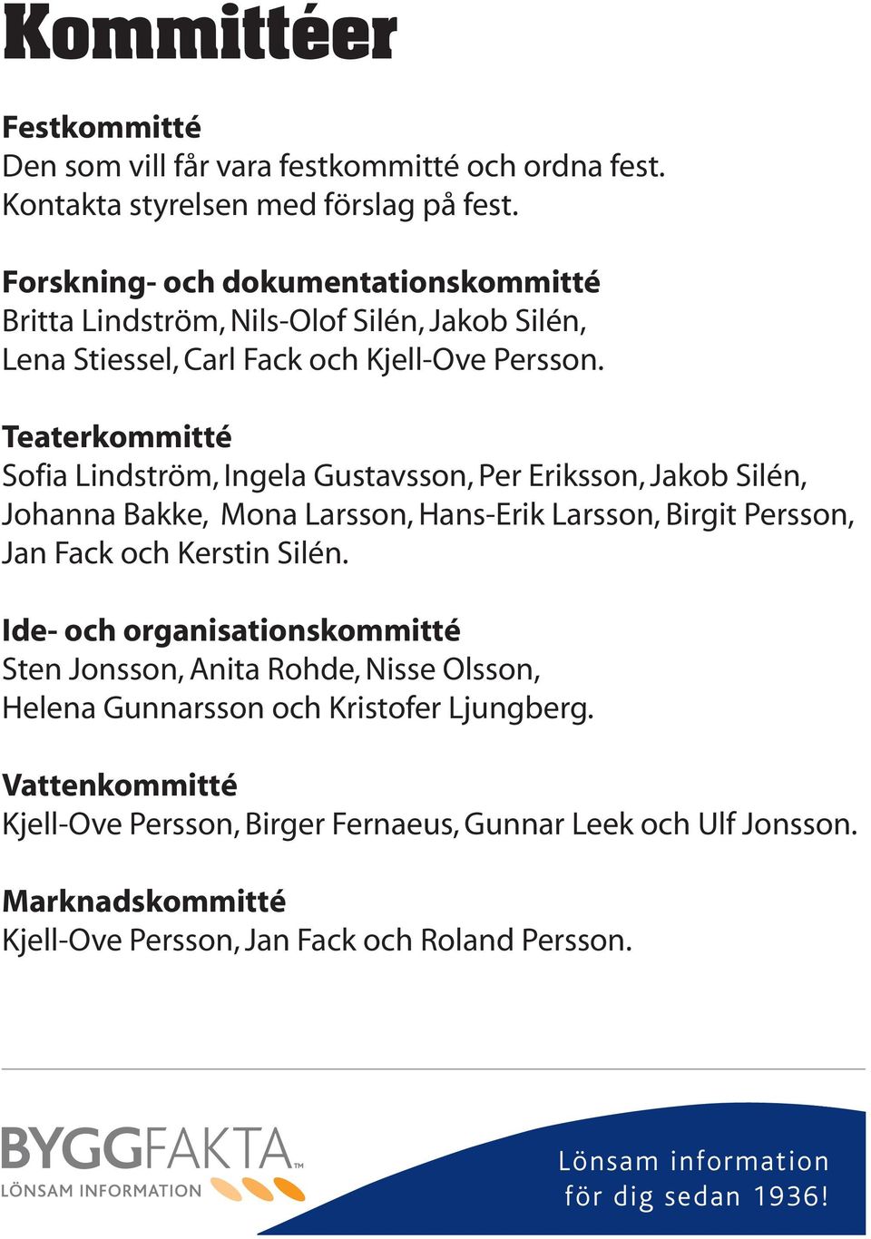 Teaterkommitté Sofia Lindström, Ingela Gustavsson, Per Eriksson, Jakob Silén, Johanna Bakke, Mona Larsson, Hans-Erik Larsson, Birgit Persson, Jan Fack och Kerstin Silén.