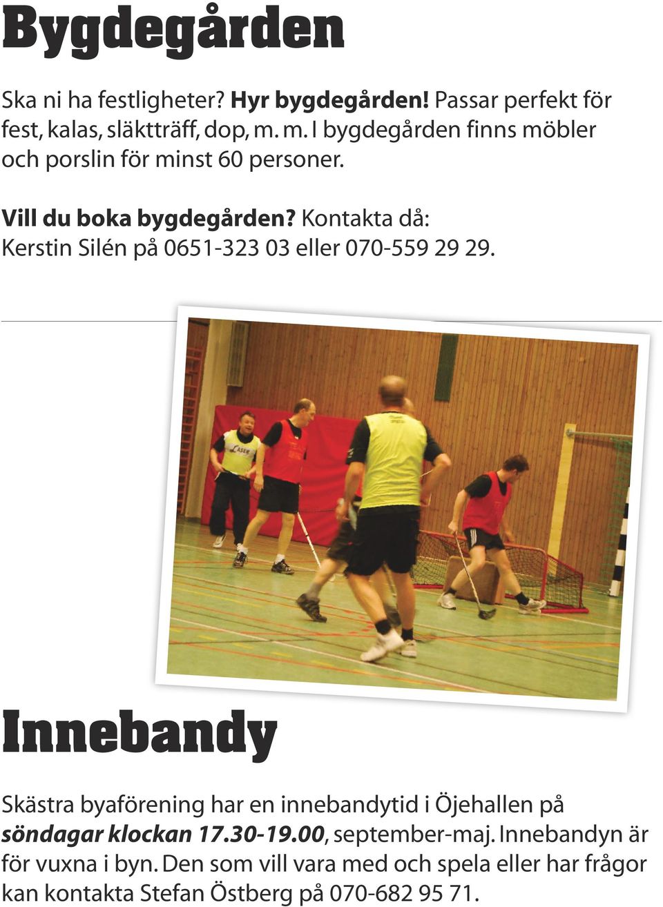 Kontakta då: Kerstin Silén på 0651-323 03 eller 070-559 29 29.