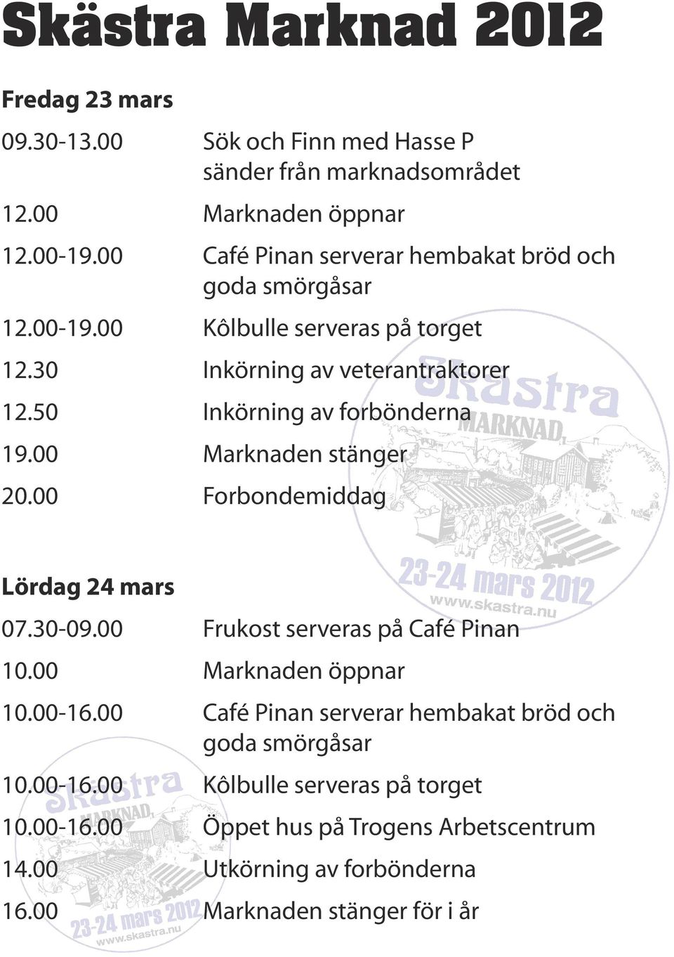 50 Inkörning av forbönderna 19.00 Marknaden stänger 20.00 Forbondemiddag Lördag 24 mars 07.30-09.00 Frukost serveras på Café Pinan 10.00 Marknaden öppnar 10.